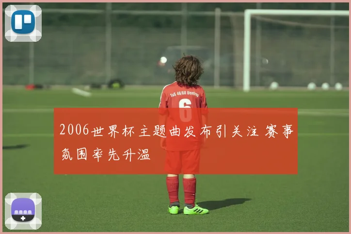 2006世界杯主题曲发布引关注 赛事氛围率先升温