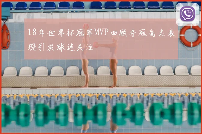 18年世界杯冠军MVP回顾夺冠高光表现引发球迷关注