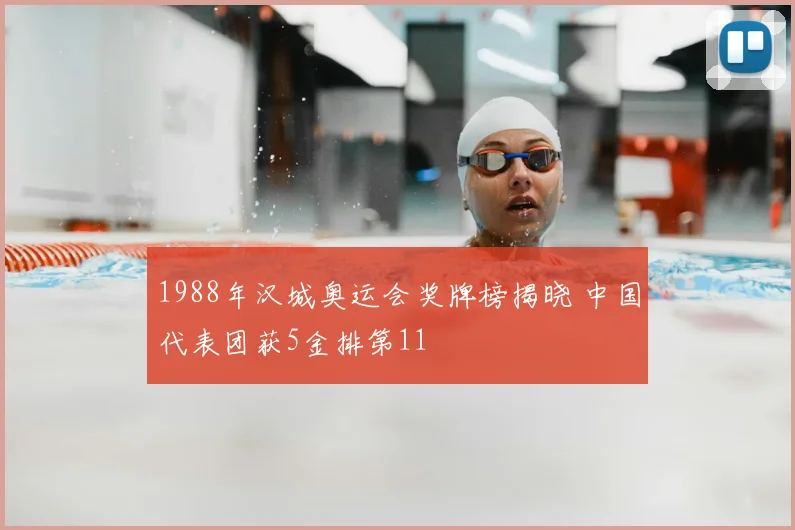 1988年汉城奥运会奖牌榜揭晓 中国代表团获5金排第11