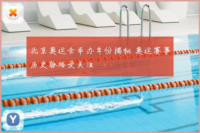 北京奥运会举办年份揭秘 奥运赛事历史脉络受关注