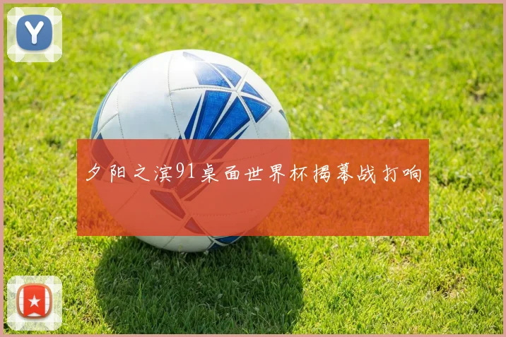 夕阳之滨91桌面世界杯揭幕战打响