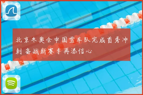 北京冬奥会中国雪车队完成首秀冲刺 备战新赛季再添信心